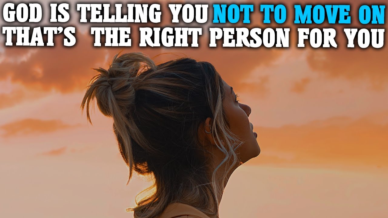 GOD IS TELLING YOU NOT TO MOVE ON FROM THAT PERSON BECAUSE OF THESE THINGS