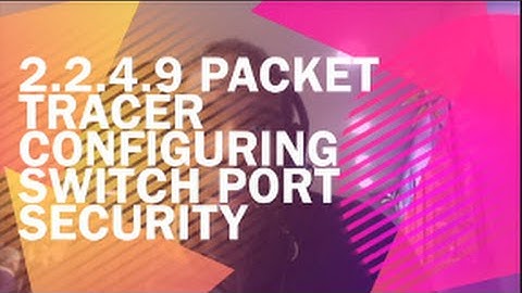 2.2.4.9 Packet Tracer - Configuring Switch Port Security (Cisco 2)