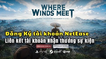Hướng Dẫn Đăng Ký Tài Khoản NetEase & Tải Game Trước | Where Winds Meet