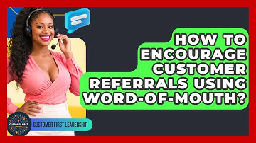 How To Encourage Customer Referrals Using Word-of-Mouth? - Customer First Leadership