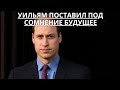 СРОЧНО!!! ПРИНЦ УИЛЬЯМ ПУБЛИЧНО ПОСТАВИЛ ПОД СОМНЕНИЕ БУДУЩЕЕ БРИТАНСКОЙ МОНАРХИИ...