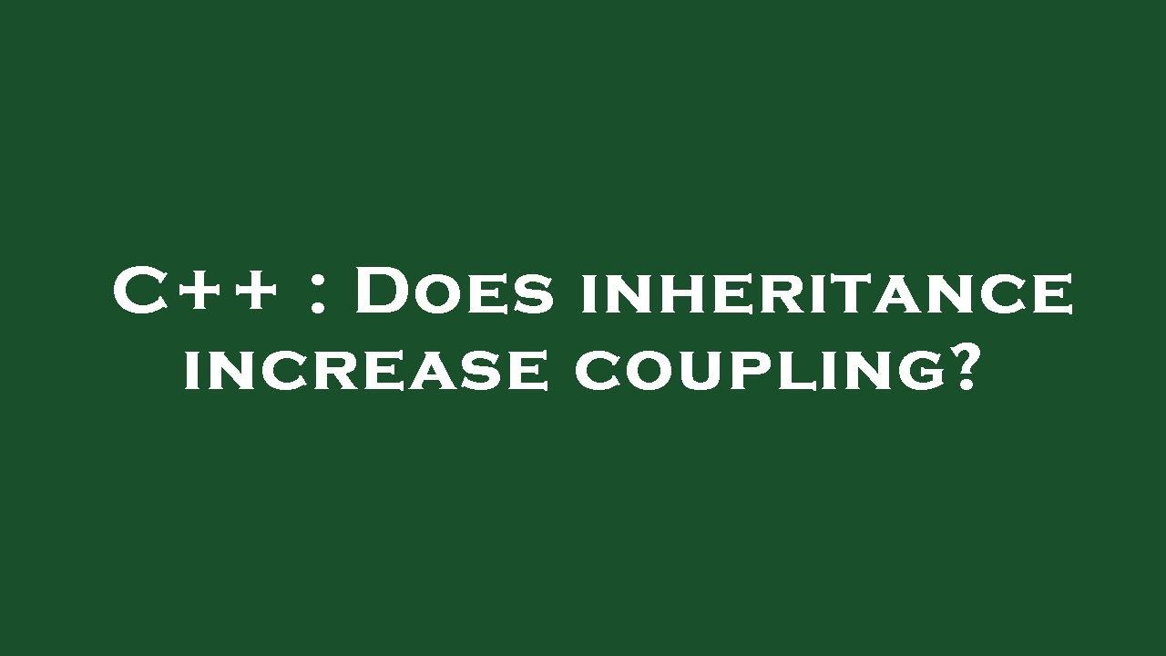 C++ : Does inheritance increase coupling? - YouTube