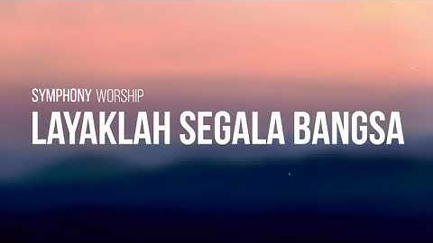 Symphony Worship - Layaklah Segala Bangsa (lirik video)