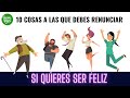 10 Cosas a Las Que Debes Renunciar Si Quieres Ser Feliz