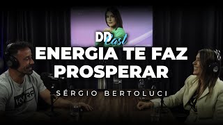 ENERGIA TE FAZ PROSPERAR (com SÉRGIO BERTOLUCI) | DDCast #09