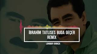 İbrahim Tatlıses Buda Gecer Remix Lokman Karaca 