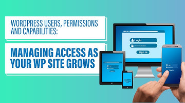 WordPress Users, Permissions and Capabilities: Managing Access as Your WP Site Grows