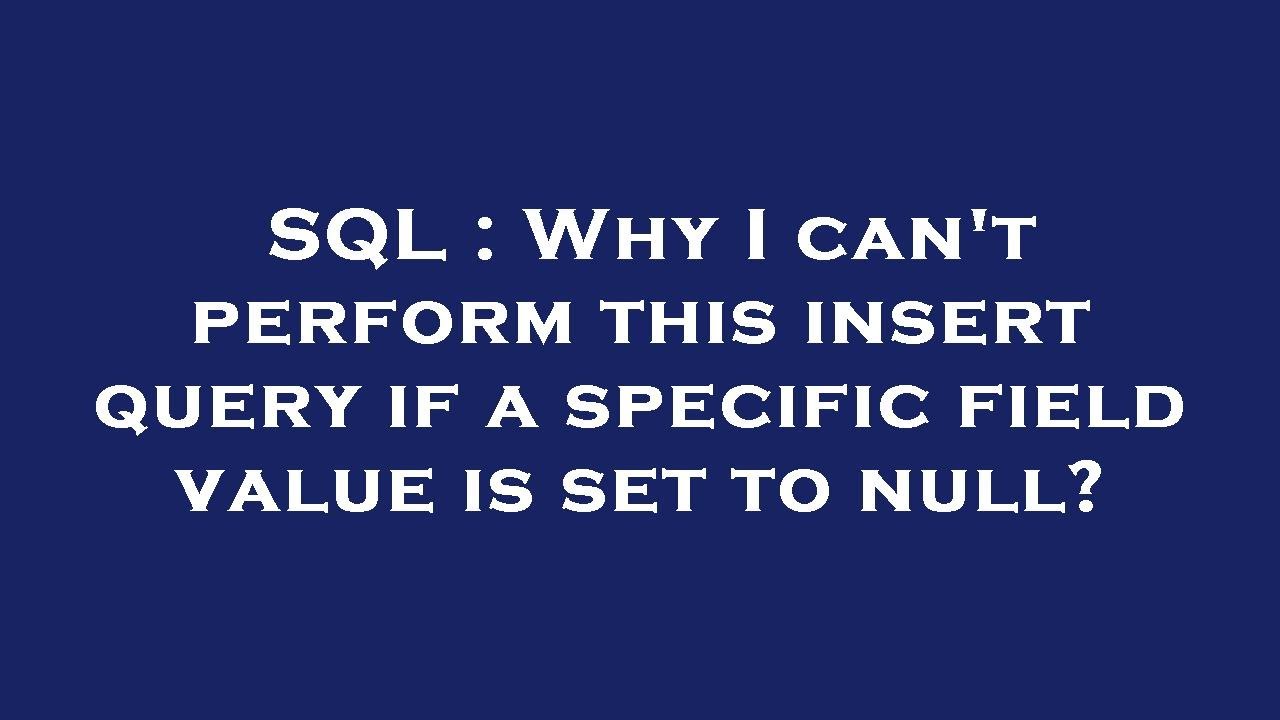SQL : Why I can't perform this insert query if a specific field value ...