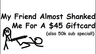 How My Friend Almost Shanked Me For A $45 Giftcard(50k Sub Special!)