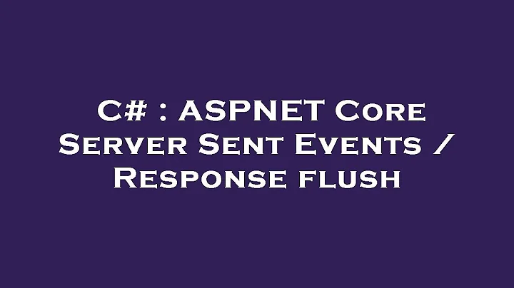 C# : ASPNET Core Server Sent Events / Response flush