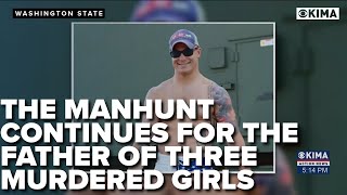 The Manhunt for the Father of 3 Murdered Wenatchee Girls Continues