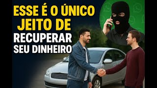 GOLPE DA VENDA DE CARROS - COMO NÃO CAIR E TENTAR RECUPERAR O DINHEIRO