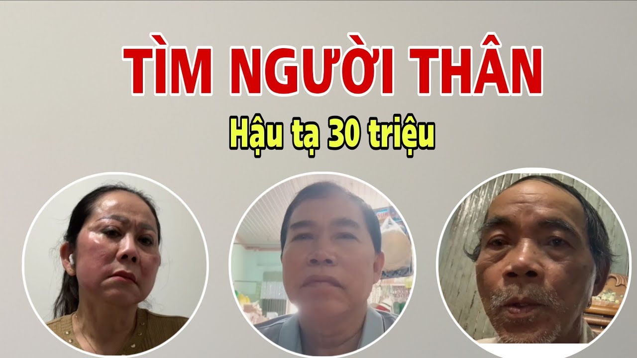 ( 2096 ) Tha thiết tìm người thân. Mong cộng đồng giúp đỡ. Hậu tạ 30 triệu.