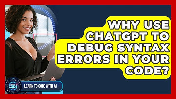 Why Use ChatGPT To Debug Syntax Errors In Your Code? - Learning To Code With AI