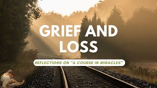 Grief and Loss: Reflections on "A Course in Miracles"