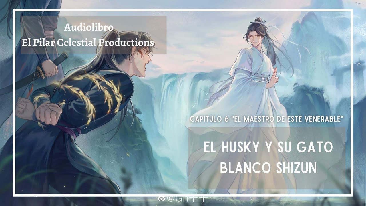 AUDIOLIBRO "El Husky y su Gato Blanco Shizun" ( 二哈和他的白猫师尊) Capítulo 6