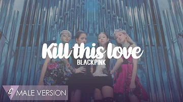 MALE VERSION | BLACKPINK - Kill This Love