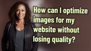 How can I optimize images for my website without losing quality