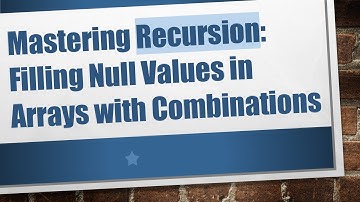 Mastering Recursion: Filling Null Values in Arrays with Combinations