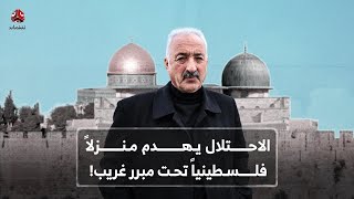 الاحتلال يهدم منزلاً فلسطينياً ... تحت مبرر غريب!