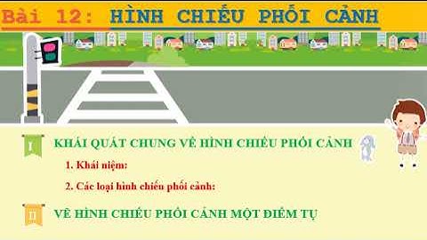 BÀI 12: HÌNH CHIẾU PHỐI CẢNH