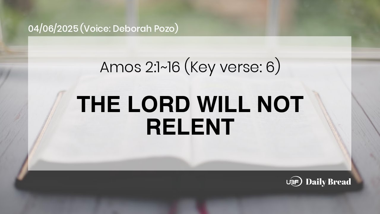 THE LORD WILL NOT RELENT, Amo 2:1~16, 04/06/2025 / UBF Daily Bread ...
