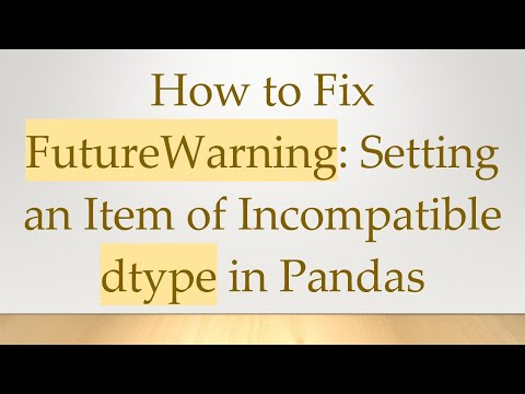 How to Fix FutureWarning: Setting an Item of Incompatible dtype in Pandas