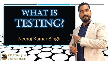 What is Testing | Business Values of Testing | Testing in Nutshell | Neeraj Kumar Singh