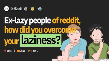 r/AskReddit || Ex lazy people of reddit, how did you overcome your laziness
