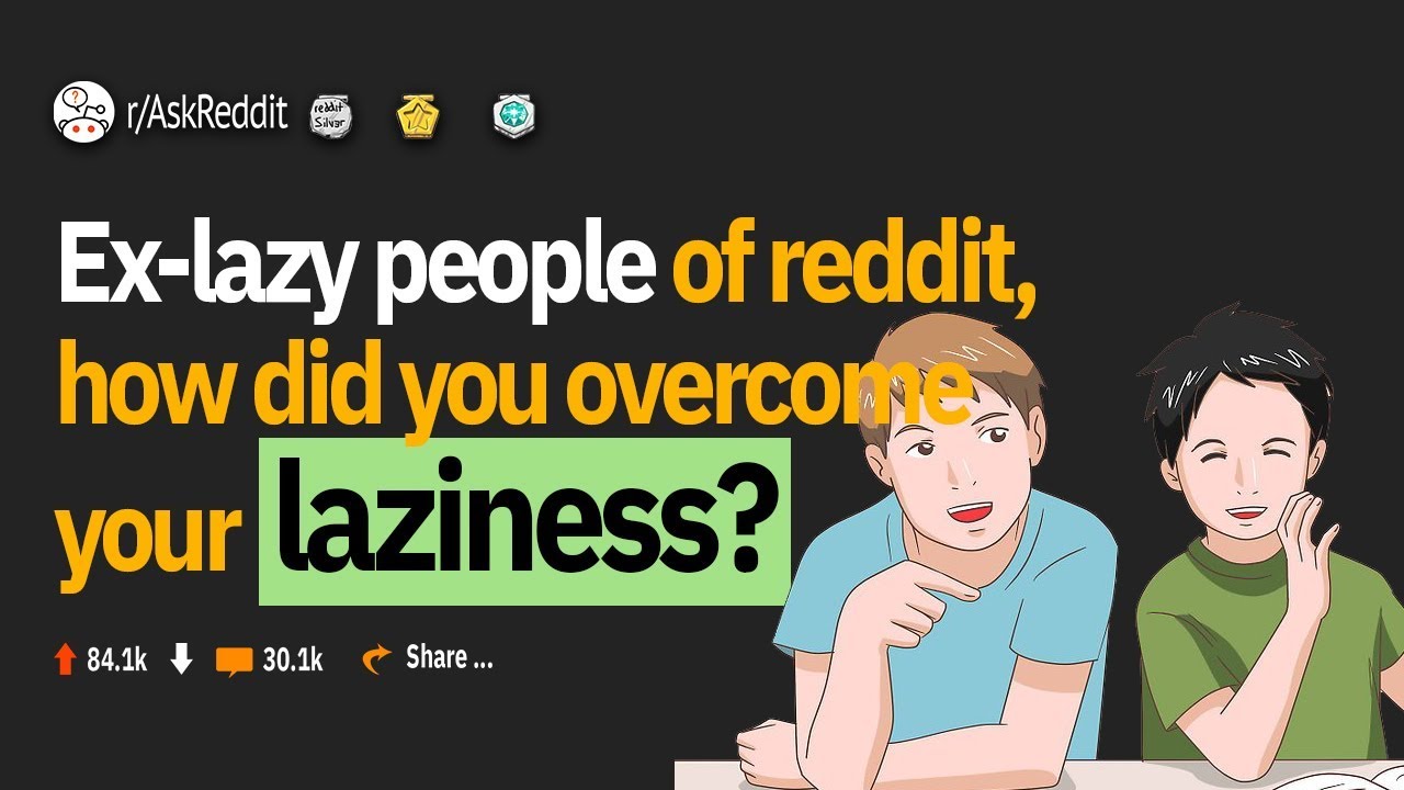 r/AskReddit || Ex lazy people of reddit, how did you overcome your laziness