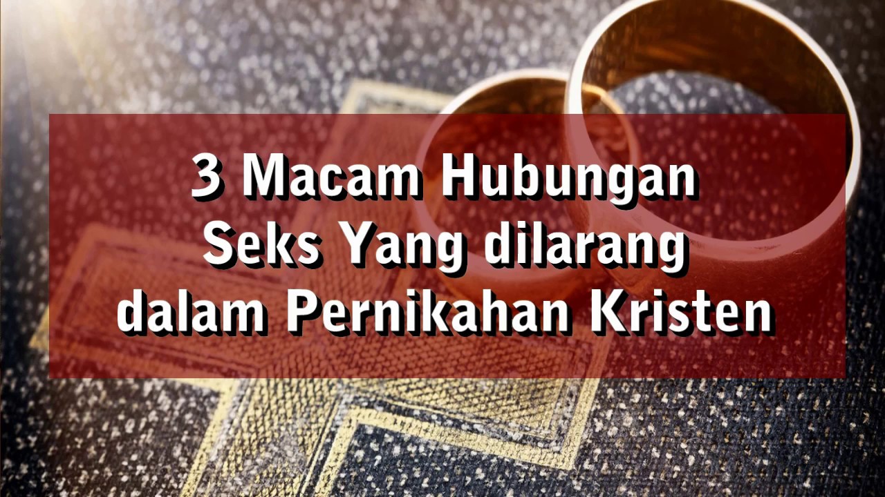 3 Macam Hubungan Seks Yang Dilarang Dalam Pernikahan Kristen Youtube