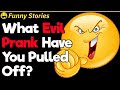 What Are Your Most Evil Pranks? | Funny Stories #18