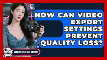 How Can Video Export Settings Prevent Quality Loss? - Video And Design Saas Solutions