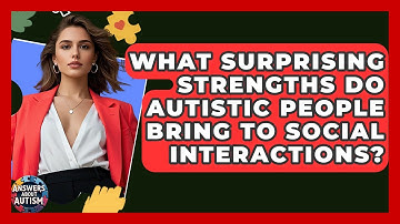 What Surprising Strengths Do Autistic People Bring To Social Interactions? - Answers About Autism
