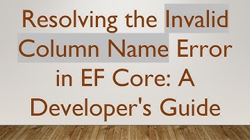 Resolving the Invalid Column Name Error in EF Core: A Developer