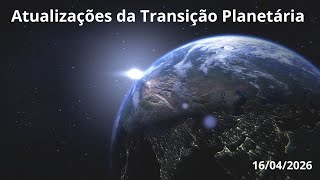Atualizações da Transição Planetária 16/04/2026