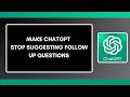How to Make ChatGPT Stop Suggesting Follow Up Questions