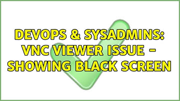 DevOps & SysAdmins: VNC viewer issue - showing black screen (5 Solutions!!)