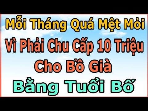 Quá Mệt Mỏi Vì Mỗi Tháng Phải Chu Cấp 10triệu Cho Bồ Già Bằng Tuổi Bố