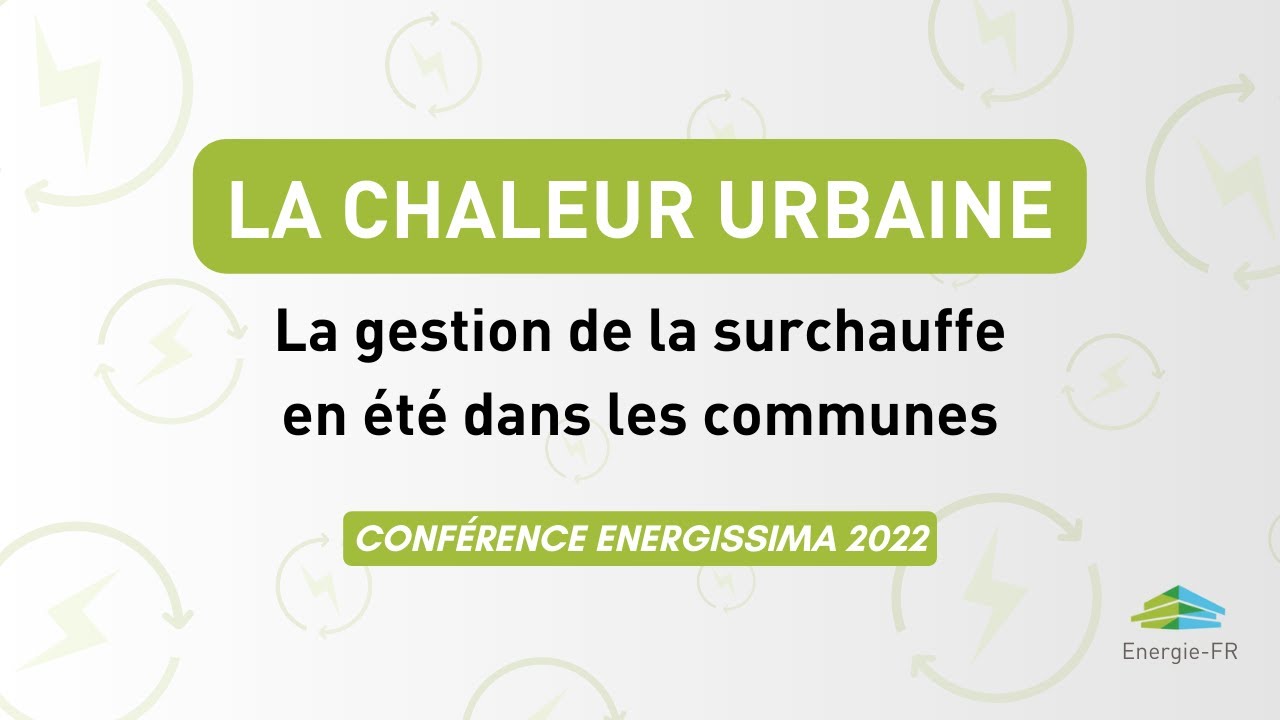 Gestion de la surchauffe en été dans les communes | Conférence energissima 2022