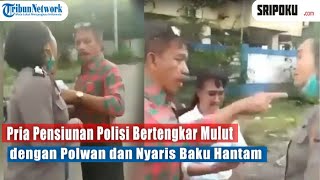 FULL VIDEO, Pria Pensiunan Polisi Bertengkar Mulut dengan Polwan dan Nyaris Baku Hantam