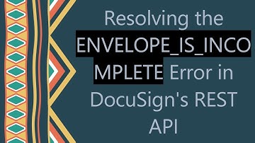 Resolving the ENVELOPE_IS_INCOMPLETE Error in DocuSign