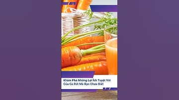 10 Lợi Ích Bất Ngờ Của Cà Rốt Đối Với Sức Khỏe Mà Bạn Chưa Biết!