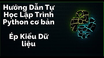 Hướng Dẫn Tự Học Lập Trình Python Cơ Bản -  Hướng dẫn ép Kiểu dữ liệu