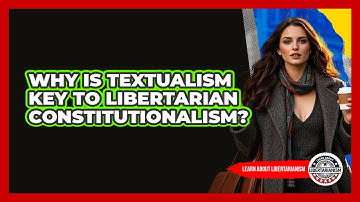 Why Is Textualism Key To Libertarian Constitutionalism? - Learn About Libertarianism