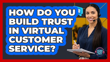 How Do You Build Trust In Virtual Customer Service? - Customer Support Coach