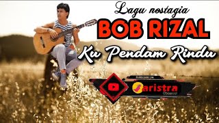 lagu nostagia Bob Rizal Kupendam Rindu versi ARISTRA channel