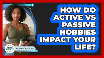 How Do Active Vs Passive Hobbies Impact Your Life? - Millennial Health Hub