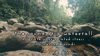 The sound of a waterfall [Nature heals stress.]