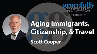 Aging Immigrants, Citizenship, & Travel  | with Scott Cooper, Senior Counsel, Fragomen screenshot 4